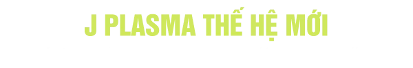 Tiêu đề phần giới thiệu công nghệ J Plasma mới