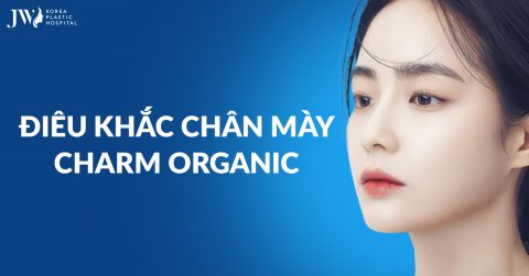 Điêu khắc chân mày Charm Organic – Công nghệ tạo dáng mày tự nhiên, sắc nét