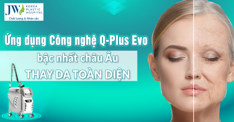 Ứng dụng công nghệ Q -Plus Evo bậc nhất Châu Âu – Thay da toàn diện