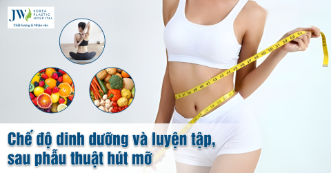 Chế độ dinh dưỡng và sinh hoạt sau phẫu thuật hút mỡ