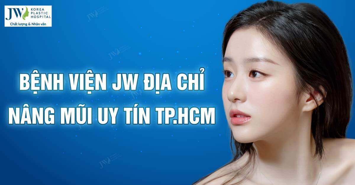 Bệnh viện JW là địa chỉ nâng mũi uy tín tại TP.HCM  