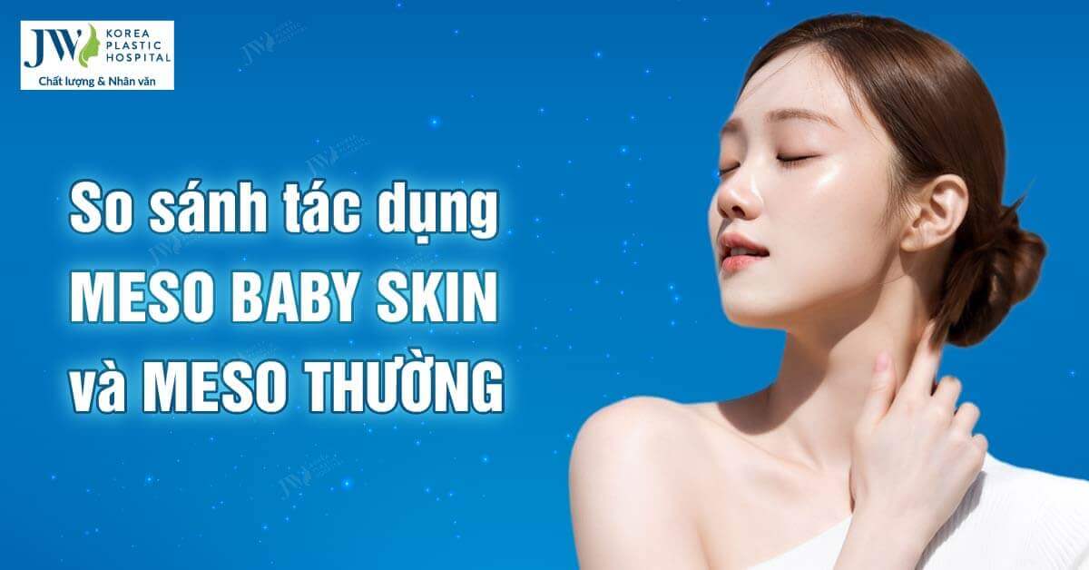 So sánh tác dụng của tiêm Meso Baby Skin với Meso thường  