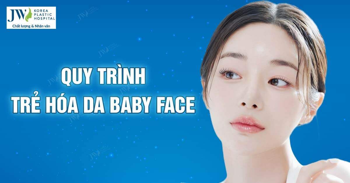 Quy trình thực hiện Trẻ hóa da Baby Face tại Bệnh viện JW