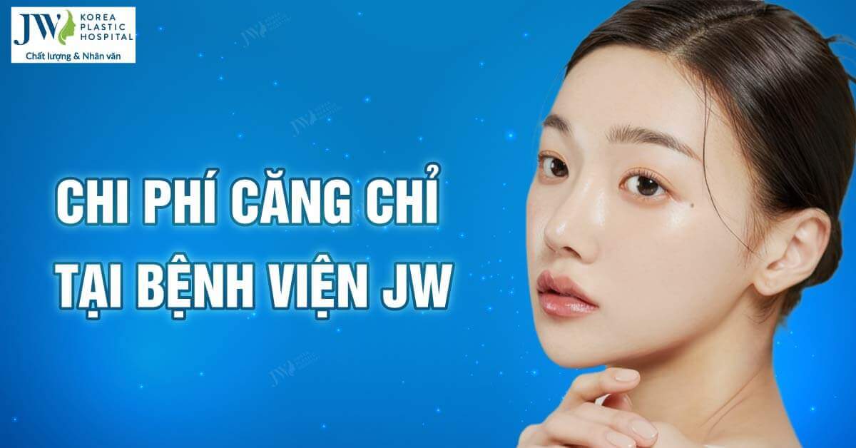 Chi phí căng chỉ tại Bệnh viện JW thế nào?