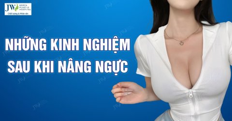 Những kinh nghiệm trước và sau khi nâng ngực 