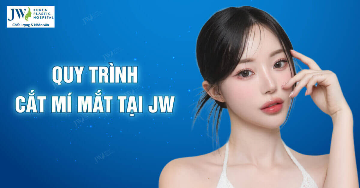 Quy trình cắt mí mắt tại Bệnh viện JW thế nào? 