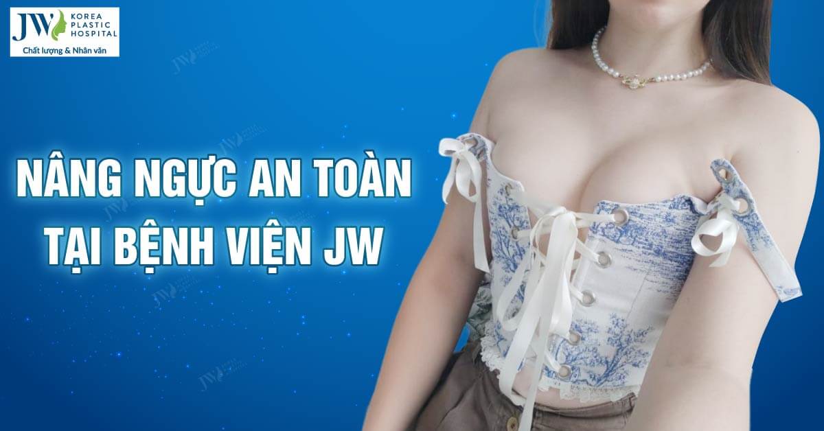 Quy trình nâng ngực an toàn tại Bệnh viện JW ?