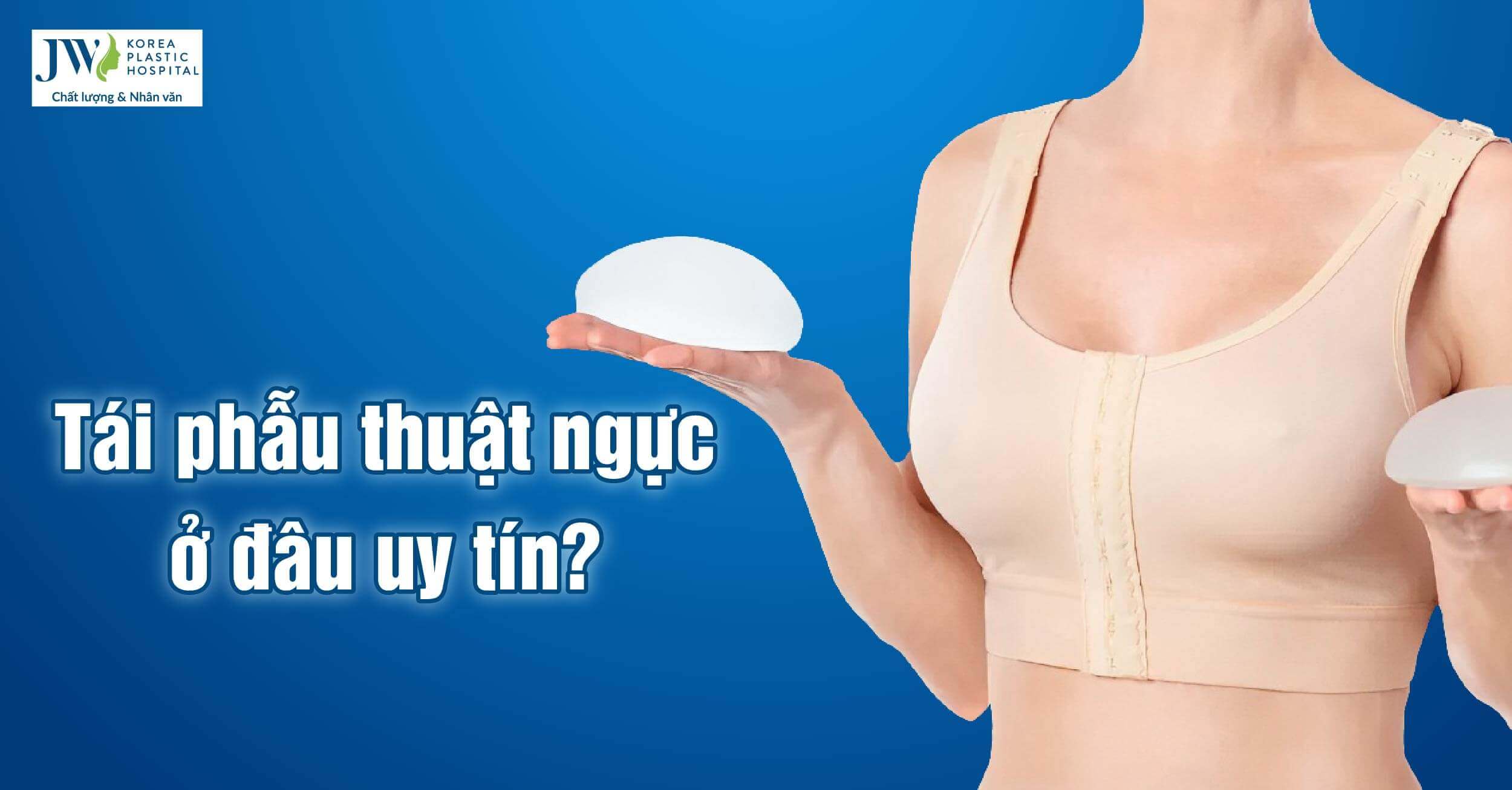 Tái phẫu thuật ngực sau biến chứng: Làm thế nào để chọn đúng nơi uy tín?