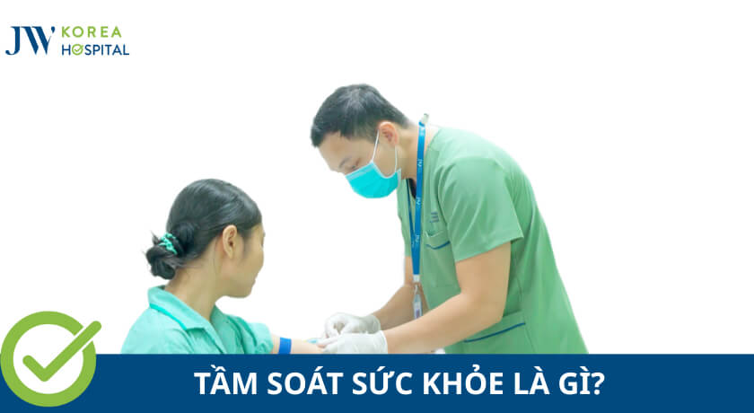 Tầm Soát Sức Khỏe Là Gì? Lợi ích & Giá Khám Mới Nhất Tại JW