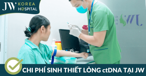 Giá sinh thiết lỏng ctDNA tại Bệnh viện JW bao nhiêu? Có nên làm không?