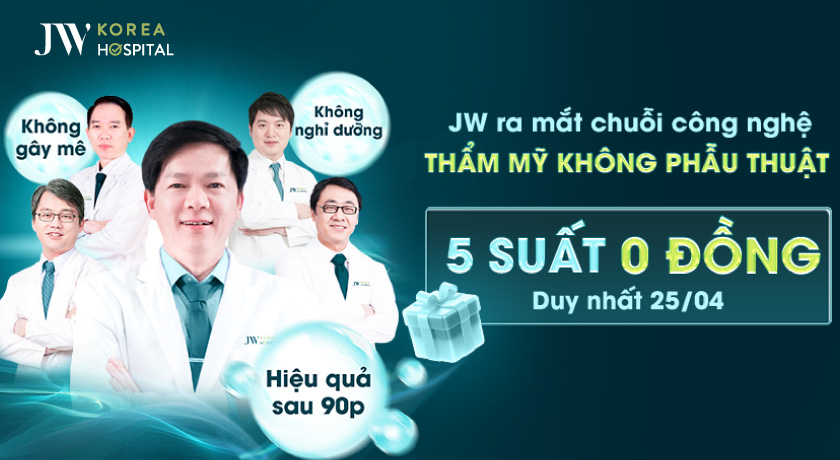 Bệnh viện JW tặng duy nhất 5 suất ưu đãi 0 đồng thẩm mỹ không phẫu thuật 