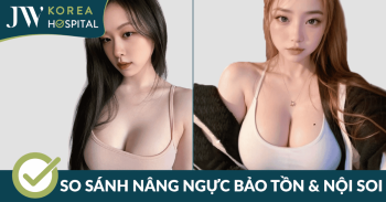 Nâng ngực bảo tồn và nâng ngực nội soi khác nhau thế nào? Bệnh viện JW giải đáp chi tiết