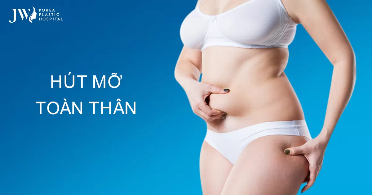 Hút mỡ toàn thân – Dáng đẹp chuẩn “đồng hồ cát”