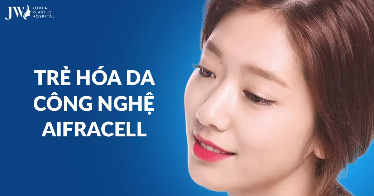 Trẻ hóa Aifracell-Bước đột phá mới cho làn da căng mịn tức thì