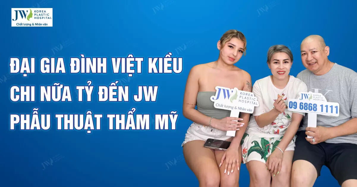 Đại gia đình Việt kiều chi nửa tỷ đến Bệnh viện JW phẫu thuật thẩm mỹ
